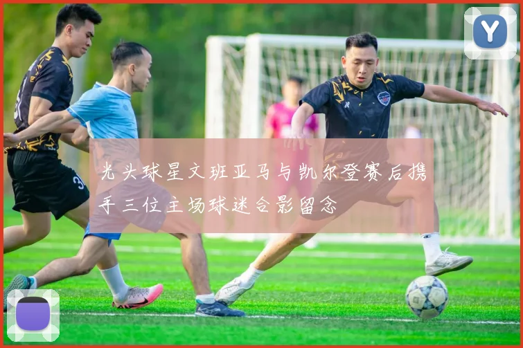 光头球星文班亚马与凯尔登赛后携手三位主场球迷合影留念